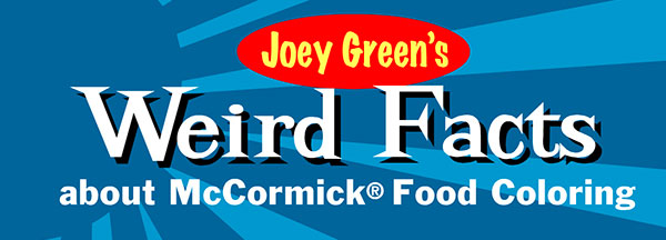 McCormick® Food Coloring: Weird Facts McCormick® Food Coloring: Weird Facts